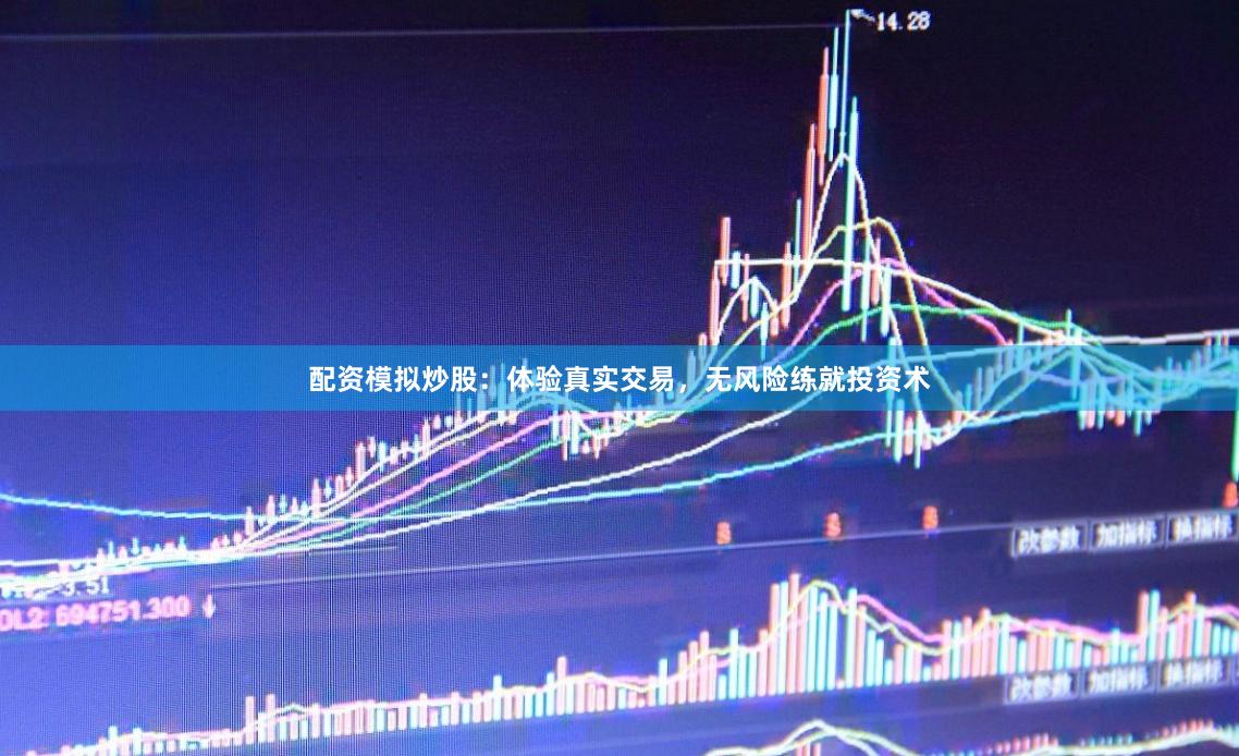 配资模拟炒股：体验真实交易，无风险练就投资术