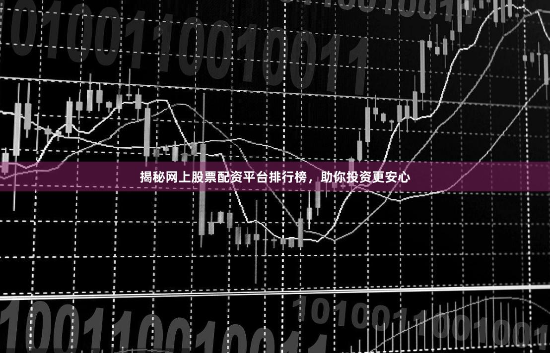 揭秘网上股票配资平台排行榜，助你投资更安心