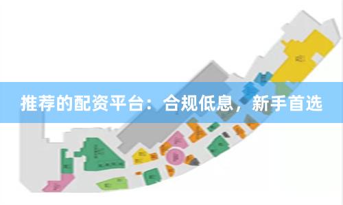 推荐的配资平台：合规低息，新手首选