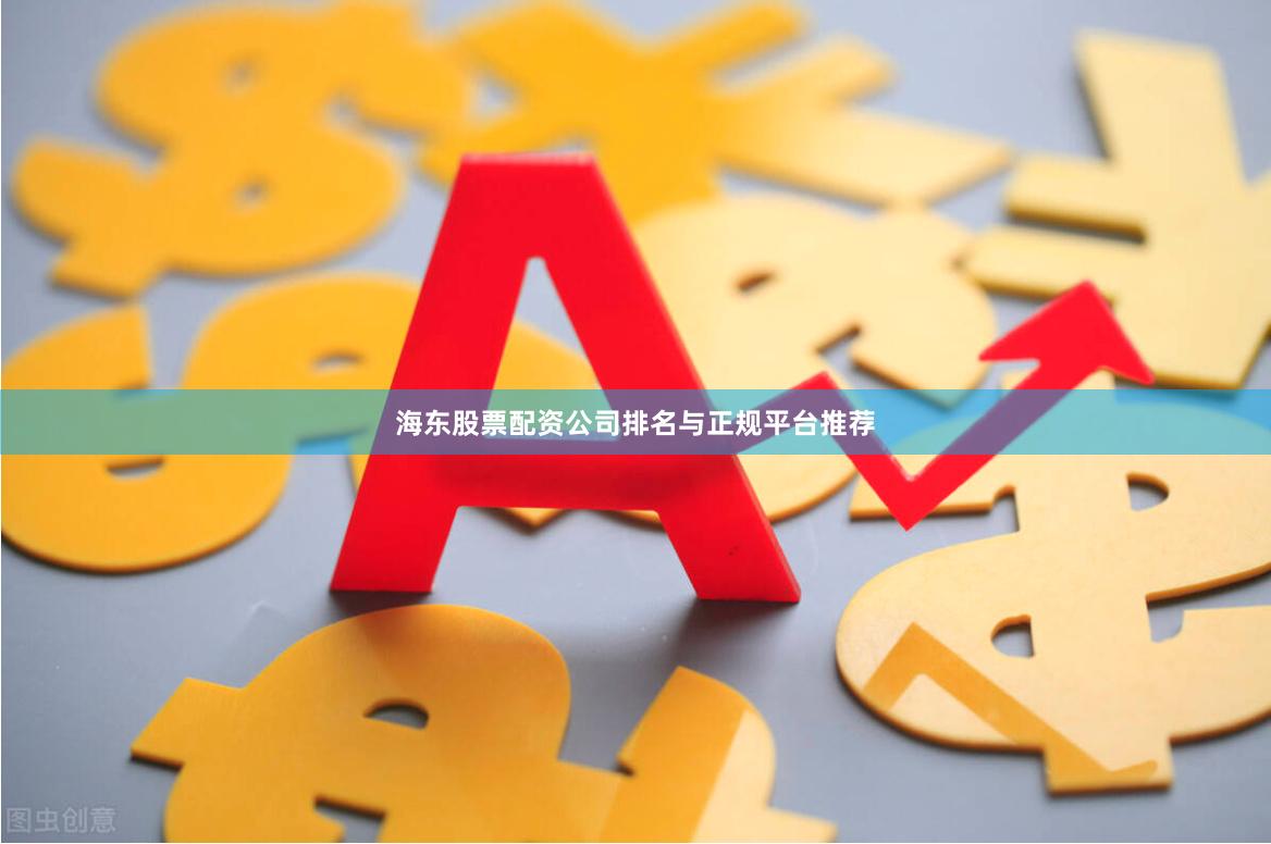 海东股票配资公司排名与正规平台推荐