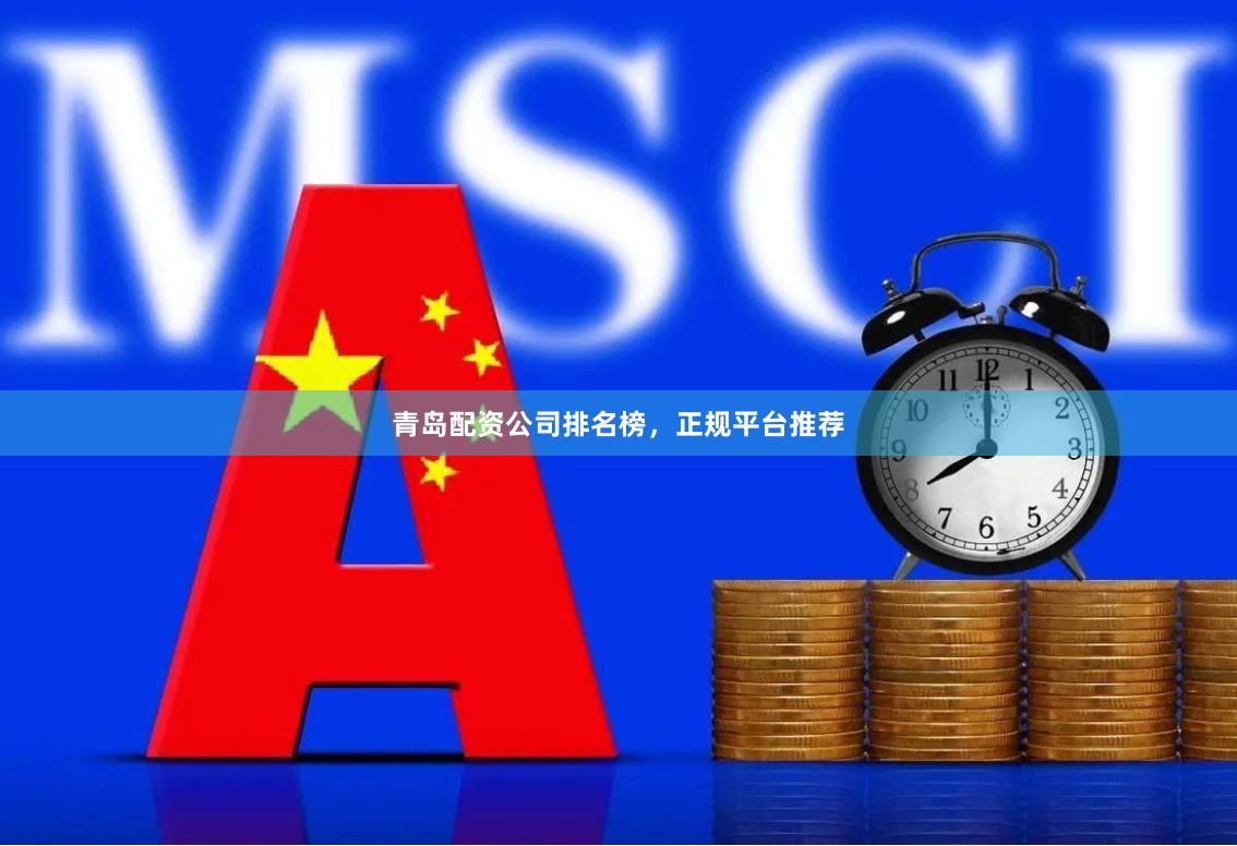 青岛配资公司排名榜，正规平台推荐