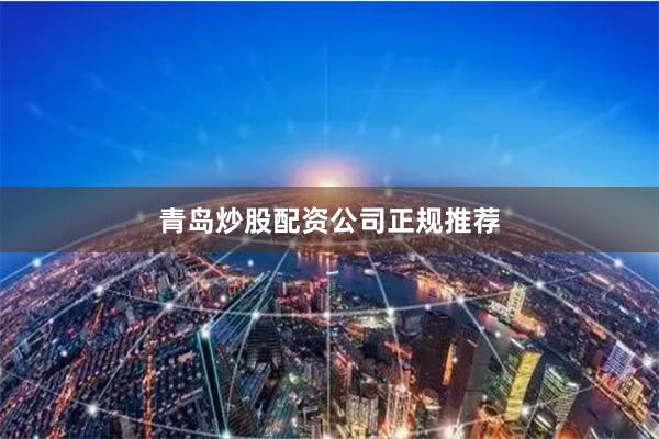 青岛炒股配资公司正规推荐