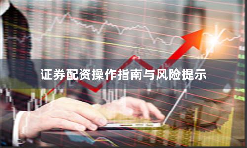 证券配资操作指南与风险提示