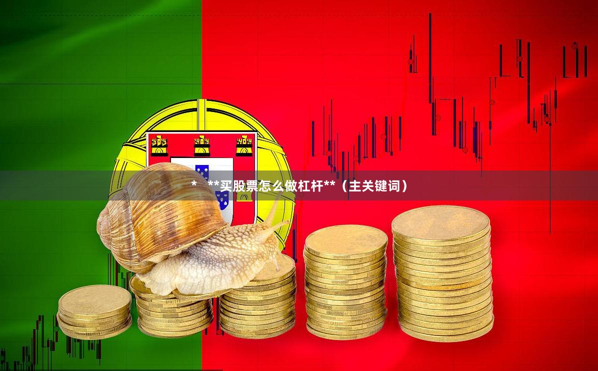*   **买股票怎么做杠杆**（主关键词）